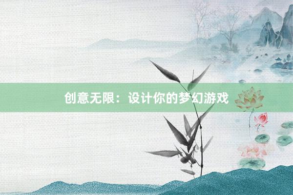 创意无限：设计你的梦幻游戏